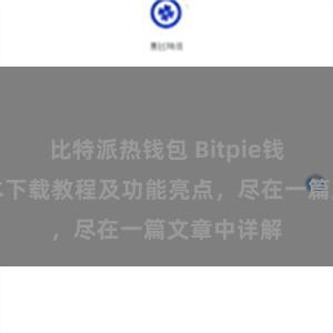 比特派热钱包 Bitpie钱包最新版本下载教程及功能亮点，尽在一篇文章中详解