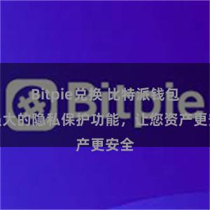 Bitpie兑换 比特派钱包：强大的隐私保护功能，让您资产更安全