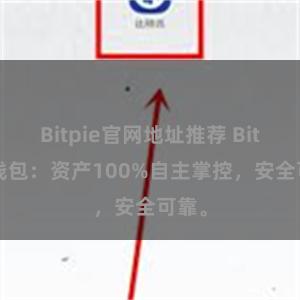 Bitpie官网地址推荐 Bitpie钱包：资产100%自主掌控，安全可靠。