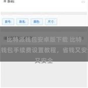 比特派钱包安卓版下载 比特派钱包手续费设置教程，省钱又安全