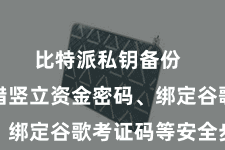 比特派私钥备份  用户不错竖立资金密码、绑定谷歌考证码等安全步骤