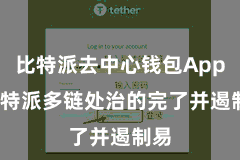比特派去中心钱包App  比特派多链处治的完了并遏制易