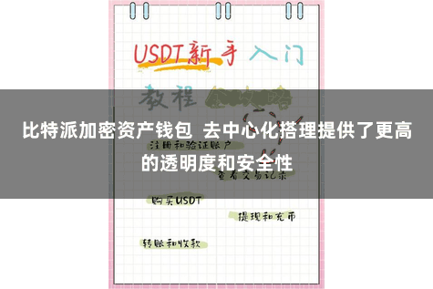 比特派加密资产钱包  去中心化搭理提供了更高的透明度和安全性
